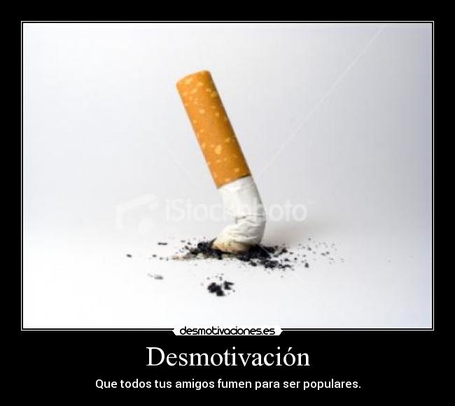 Desmotivación - Que todos tus amigos fumen para ser populares.