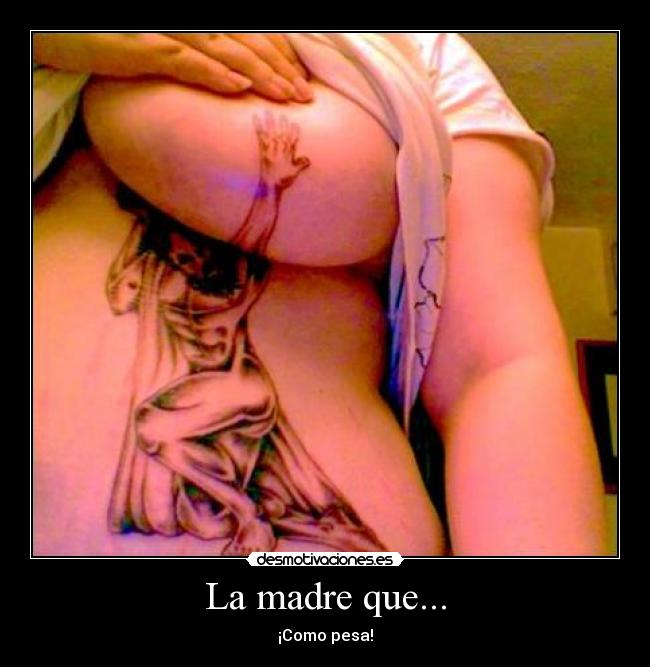La madre que... -