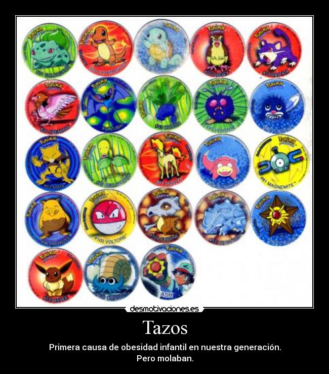 Tazos - Primera causa de obesidad infantil en nuestra generación.
Pero molaban.