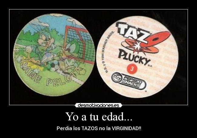 Yo a tu edad... -