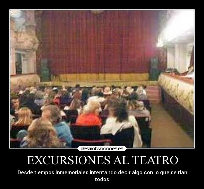 EXCURSIONES AL TEATRO - Desde tiempos inmemoriales intentando decir algo con lo que se rian todos