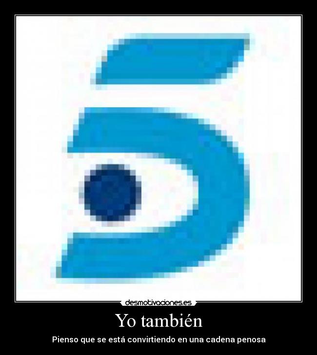 Yo también - Pienso que se está convirtiendo en una cadena penosa