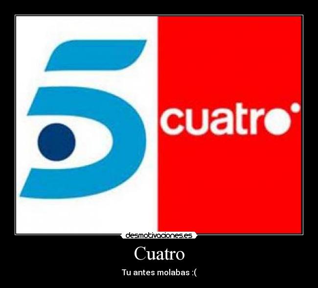 Cuatro - Tu antes molabas :(