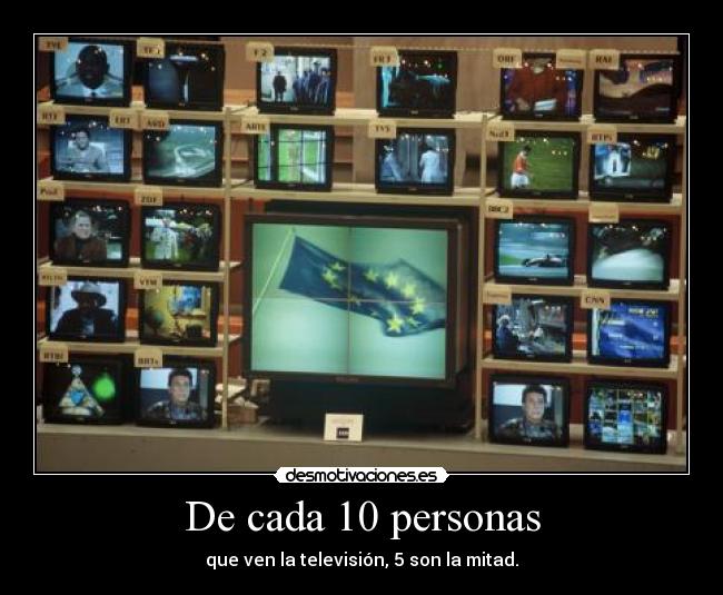 De cada 10 personas - que ven la televisión, 5 son la mitad.