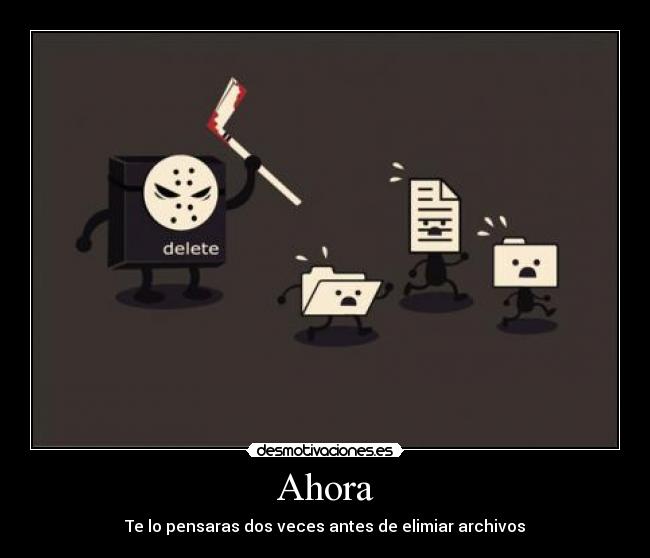 Ahora - Te lo pensaras dos veces antes de elimiar archivos