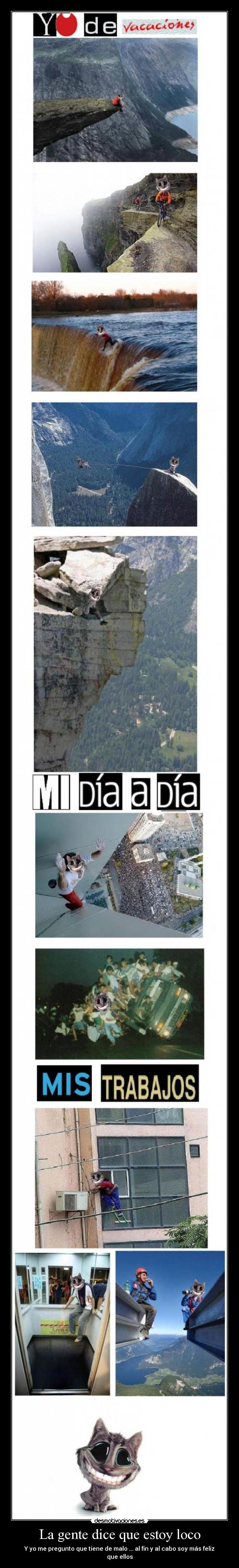 La gente dice que estoy loco - Y yo me pregunto que tiene de malo ... al fin y al cabo soy más feliz que ellos