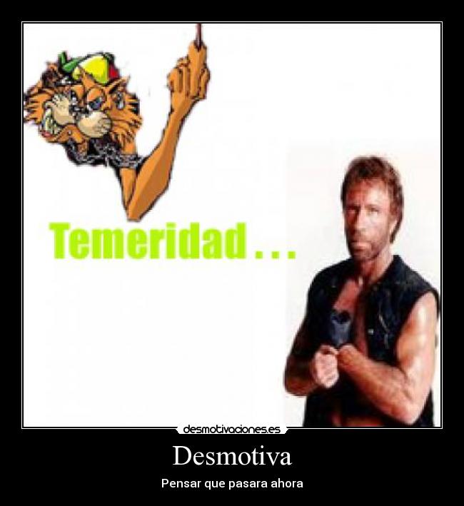 Desmotiva - Pensar que pasara ahora