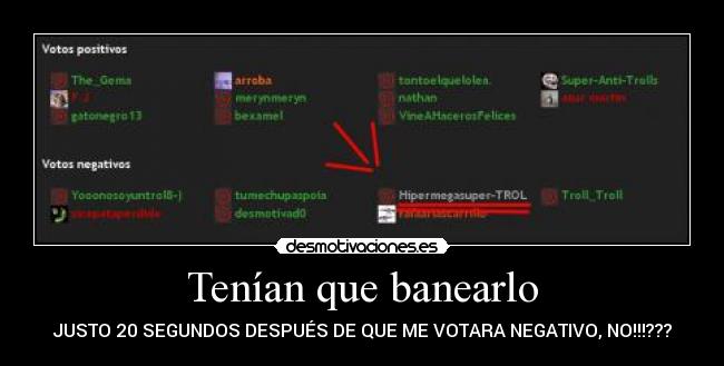 Tenían que banearlo - JUSTO 20 SEGUNDOS DESPUÉS DE QUE ME VOTARA NEGATIVO, NO!!!???