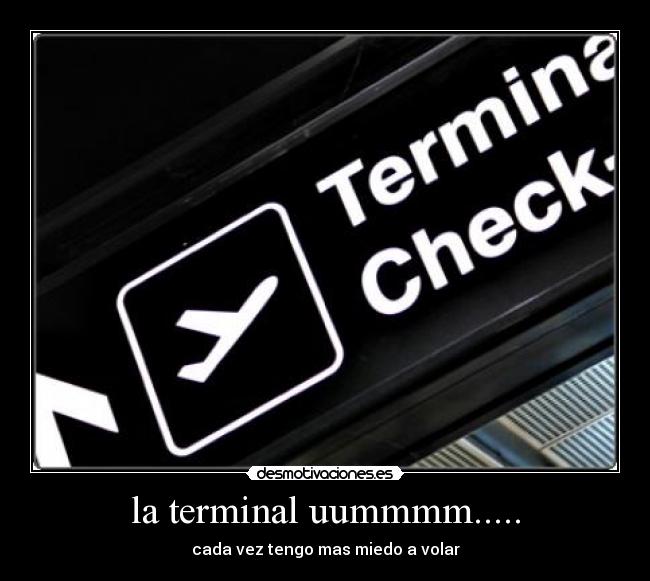 la terminal uummmm..... - cada vez tengo mas miedo a volar