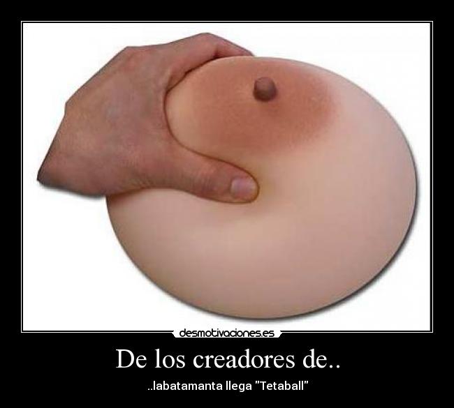 De los creadores de.. - ..labatamanta llega Tetaball