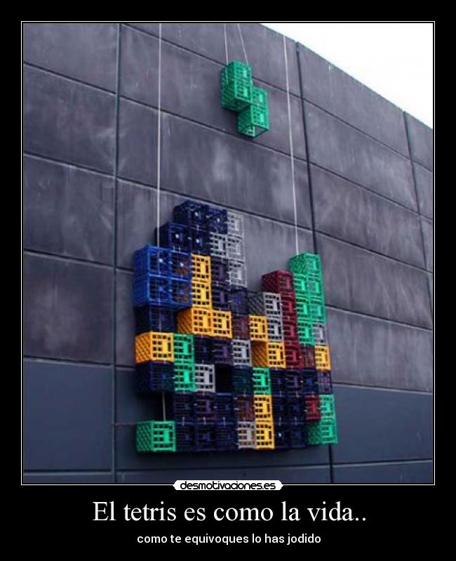 El tetris es como la vida.. -