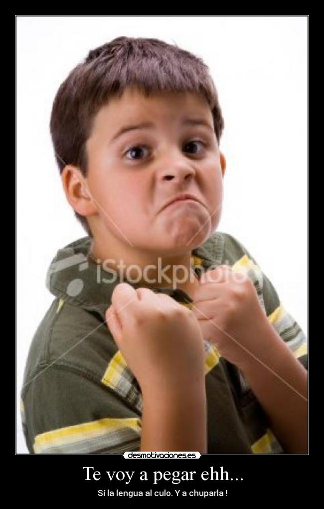 Te voy a pegar ehh... - Sí la lengua al culo. Y a chuparla !