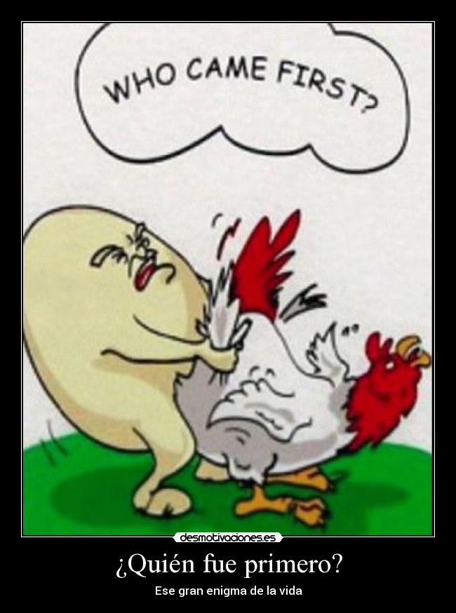 ¿Quién fue primero? - Ese gran enigma de la vida
