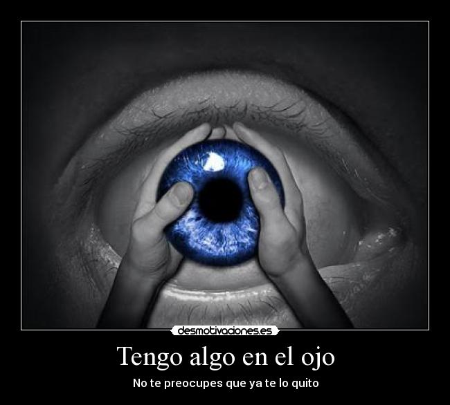 Tengo algo en el ojo - No te preocupes que ya te lo quito