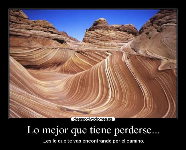 Lo mejor que tiene perderse... - ...es lo que te vas encontrando por el camino.