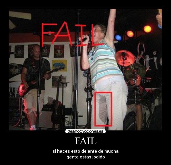 FAIL - si haces esto delante de mucha
gente estas jodido