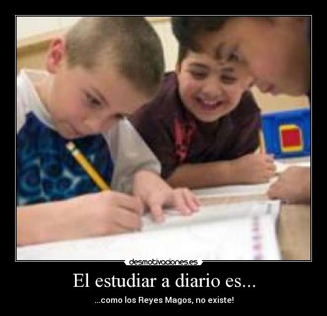 El estudiar a diario es... - ...como los Reyes Magos, no existe!