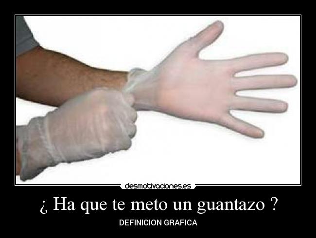 ¿ Ha que te meto un guantazo ? - DEFINICION GRAFICA