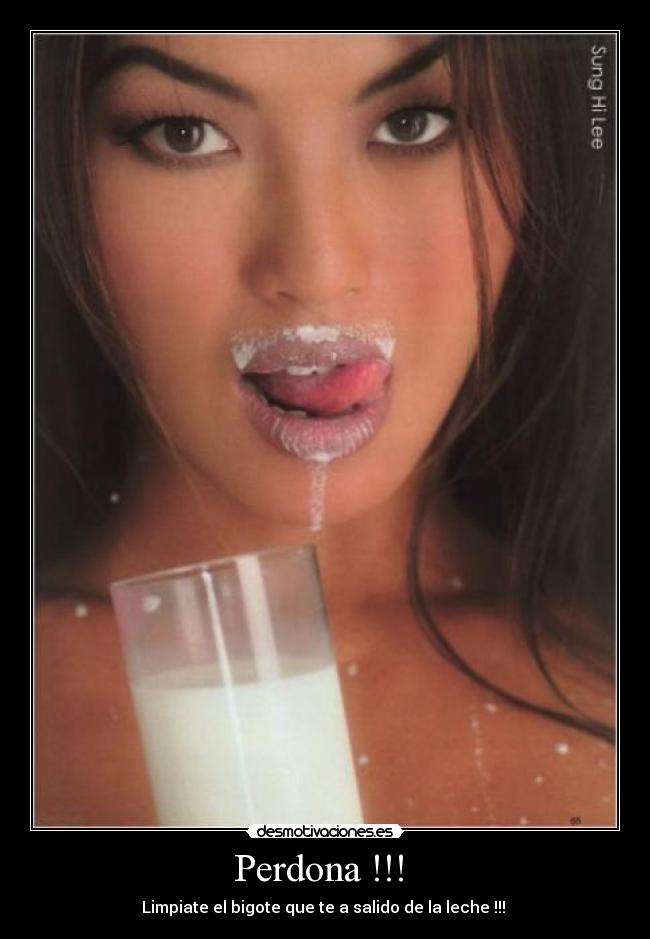 Perdona !!! - Limpiate el bigote que te a salido de la leche !!!