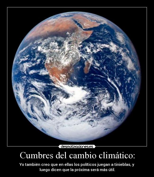 Cumbres del cambio climático: - Yo también creo que en ellas los políticos juegan a tinieblas, y
luego dicen que la próxima será más útil.