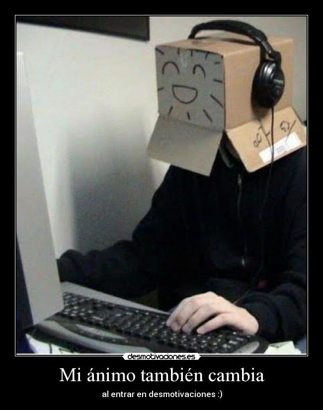 Mi ánimo también cambia - al entrar en desmotivaciones :)
