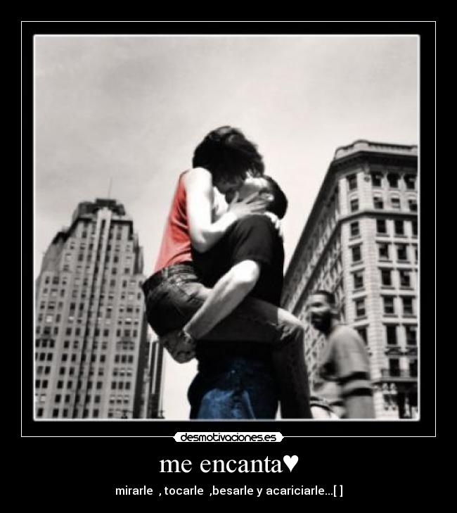 me encanta♥ - mirarle  , tocarle  ,besarle y acariciarle...[♥]