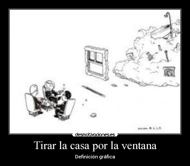 Tirar la casa por la ventana -