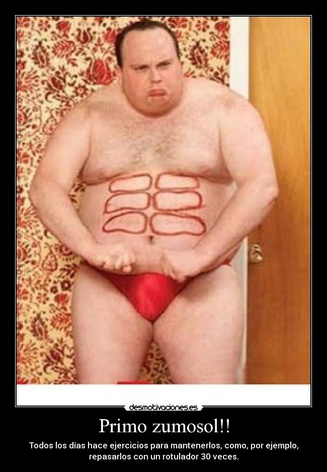 Primo zumosol!! - Todos los días hace ejercicios para mantenerlos, como, por ejemplo,
repasarlos con un rotulador 30 veces.