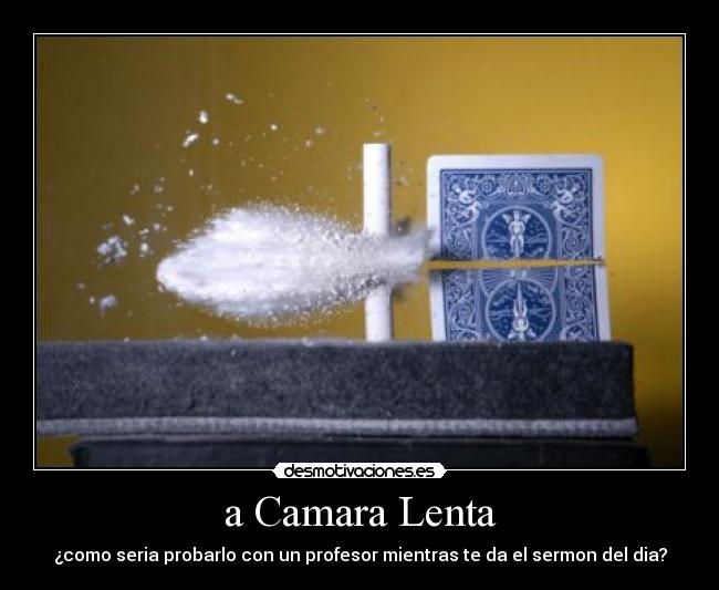 a Camara Lenta - ¿como seria probarlo con un profesor mientras te da el sermon del dia?