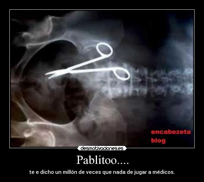 Pablitoo.... - te e dicho un millón de veces que nada de jugar a médicos.