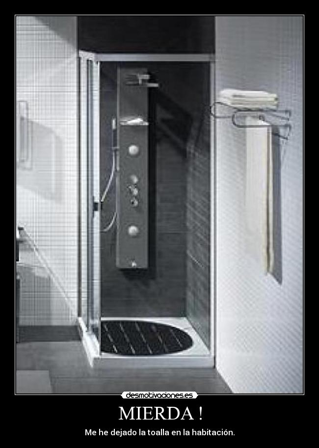 MIERDA ! - Me he dejado la toalla en la habitación.