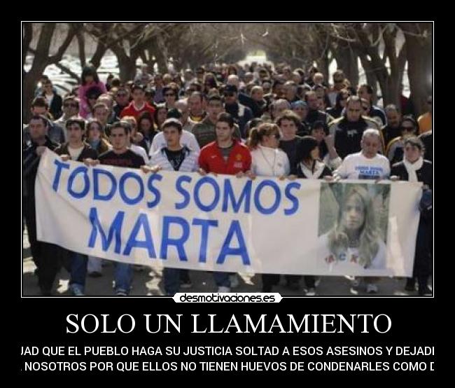 SOLO UN LLAMAMIENTO - DEJAD QUE EL PUEBLO HAGA SU JUSTICIA SOLTAD A ESOS ASESINOS Y DEJADLOS
PARA NOSOTROS POR QUE ELLOS NO TIENEN HUEVOS DE CONDENARLES COMO DEBEN
