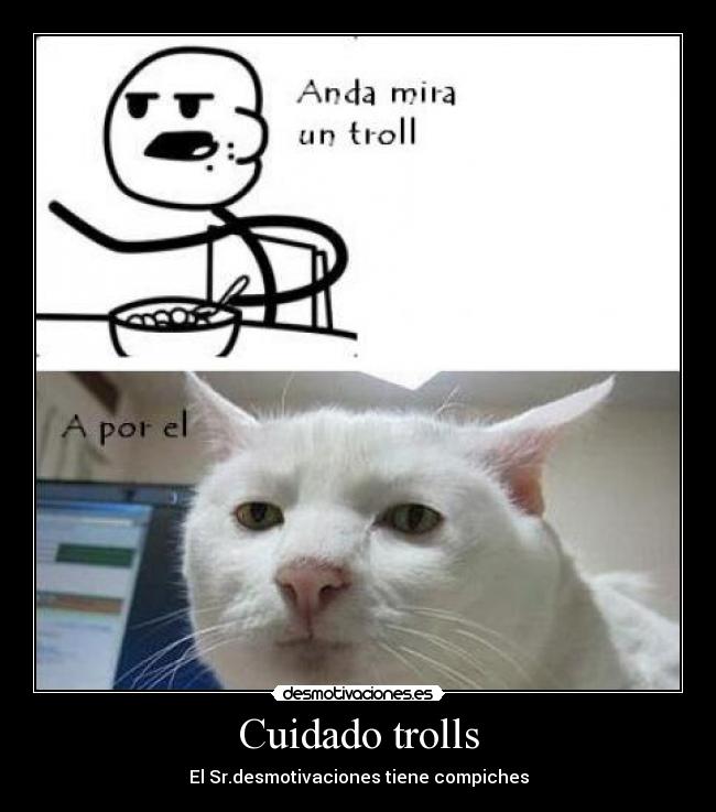 Cuidado trolls - El Sr.desmotivaciones tiene compiches
