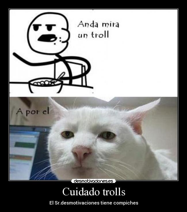 Cuidado trolls - El Sr.desmotivaciones tiene compiches