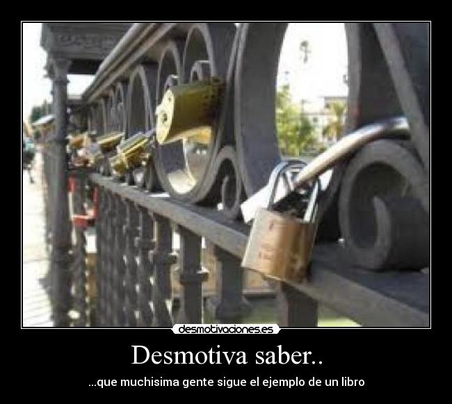 Desmotiva saber.. -