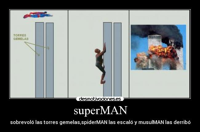 superMAN - sobrevoló las torres gemelas,spiderMAN las escaló y musulMAN las derribó