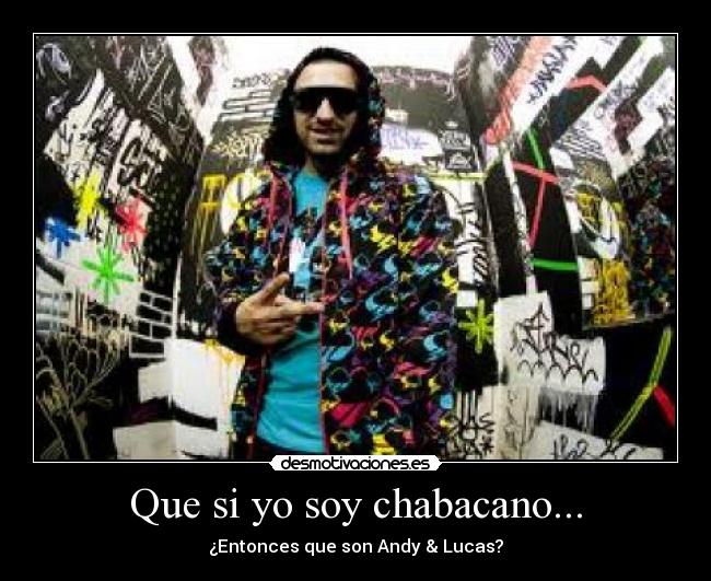 Que si yo soy chabacano... -