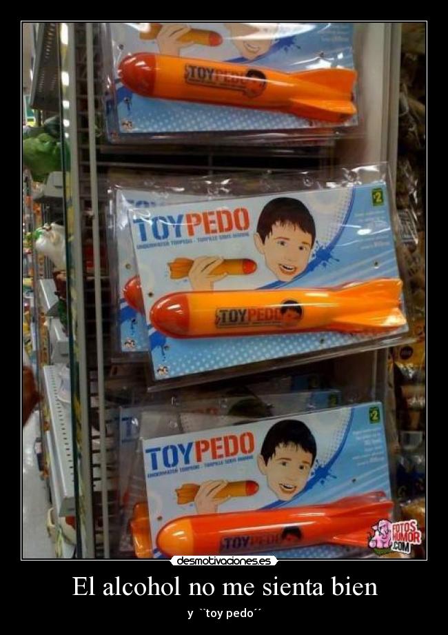 El alcohol no me sienta bien - y ``toy pedo´´