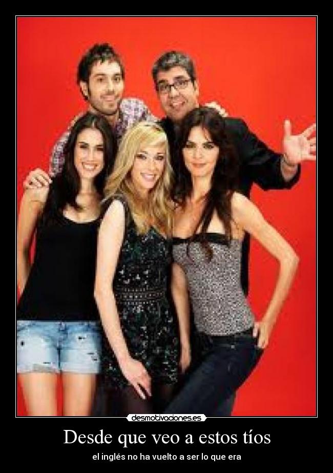 Desde que veo a estos tíos -