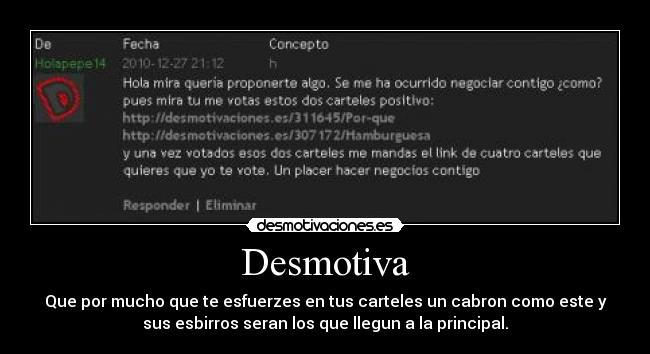 Desmotiva - Que por mucho que te esfuerzes en tus carteles un cabron como este y
sus esbirros seran los que llegun a la principal.