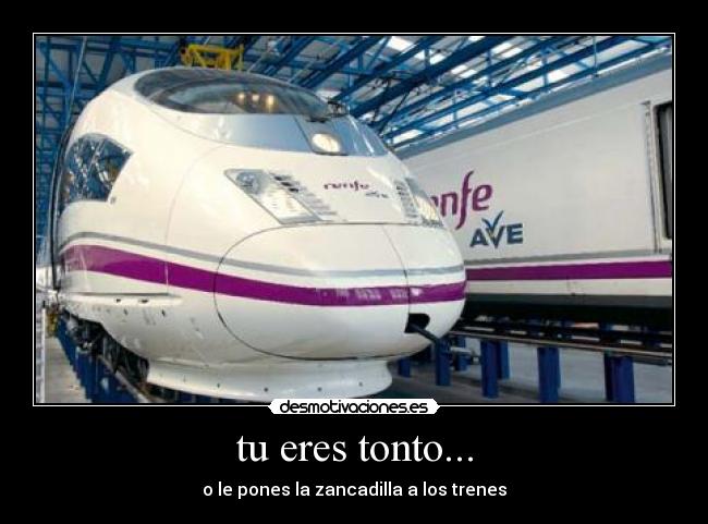 tu eres tonto... - o le pones la zancadilla a los trenes