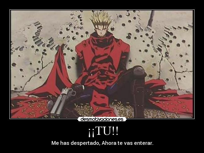 ¡¡TU!! - Me has despertado, Ahora te vas enterar.