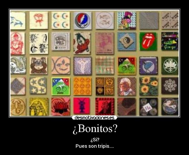 ¿Bonitos? - ¿Si?
Pues son tripis....