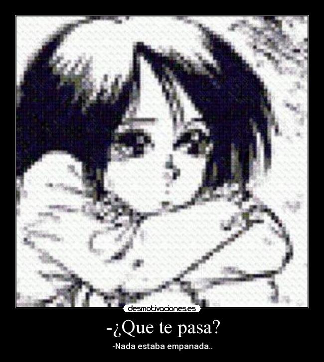 -¿Que te pasa? - -Nada estaba empanada..