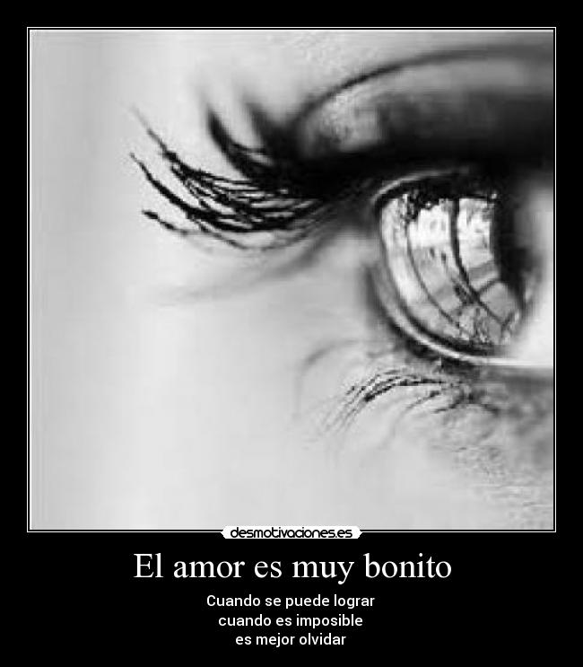 El amor es muy bonito - Cuando se puede lograr
cuando es imposible
es mejor olvidar ♥