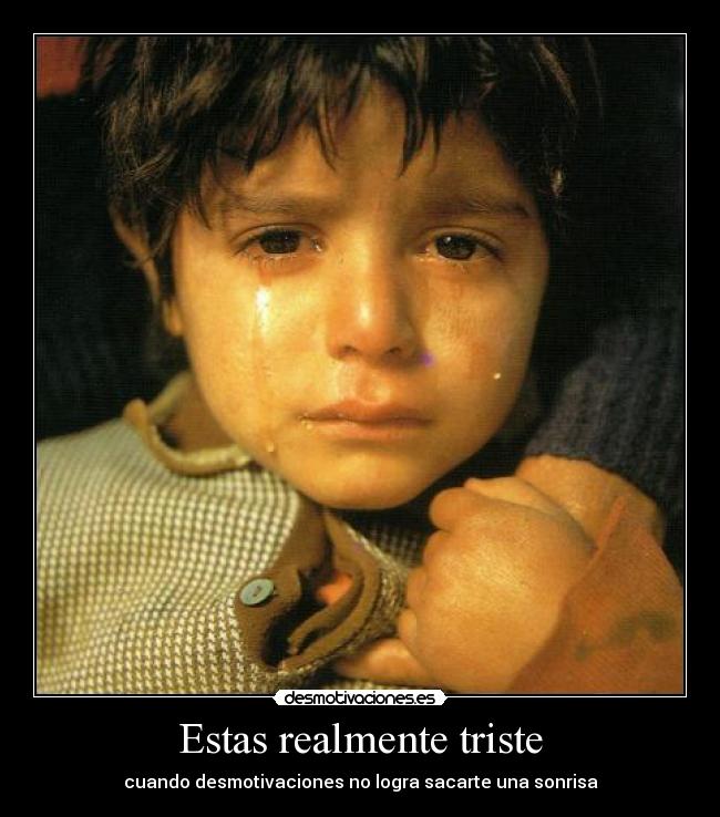 Estas realmente triste - 