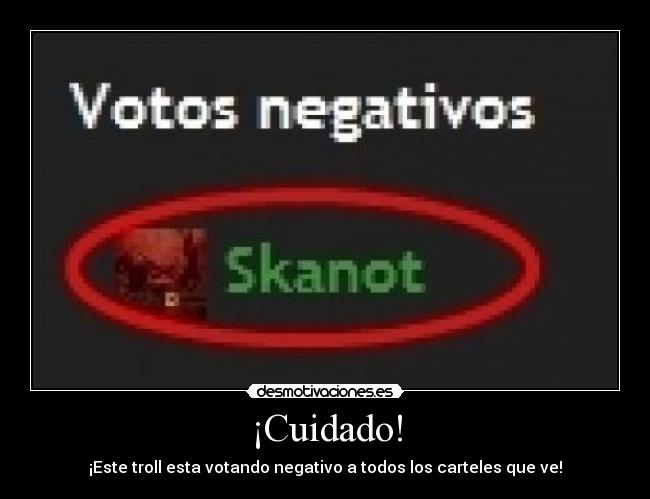 ¡Cuidado! - ¡Este troll esta votando negativo a todos los carteles que ve!