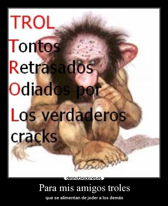 Para mis amigos troles -