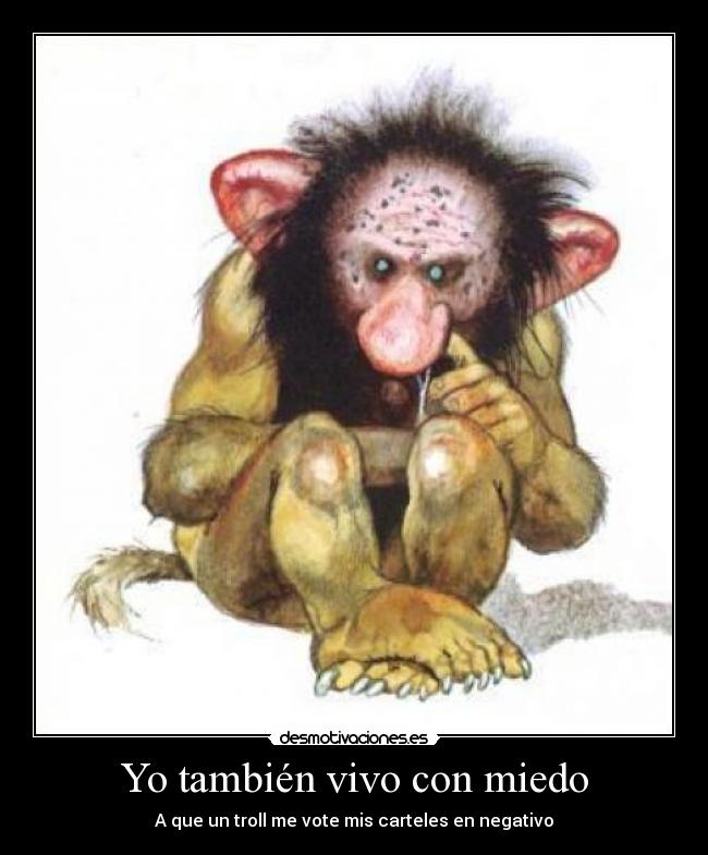 Yo también vivo con miedo - A que un troll me vote mis carteles en negativo