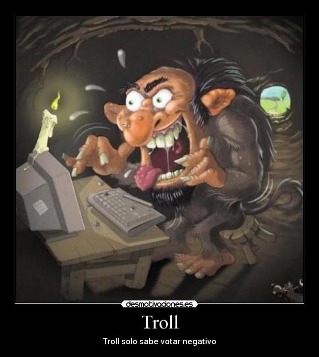 Troll - Troll solo sabe votar negativo
